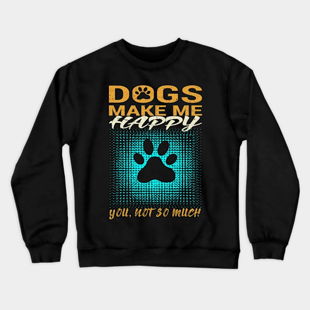 Dogs Make Me Happy Crewneck Sweatshirt by Global Creation